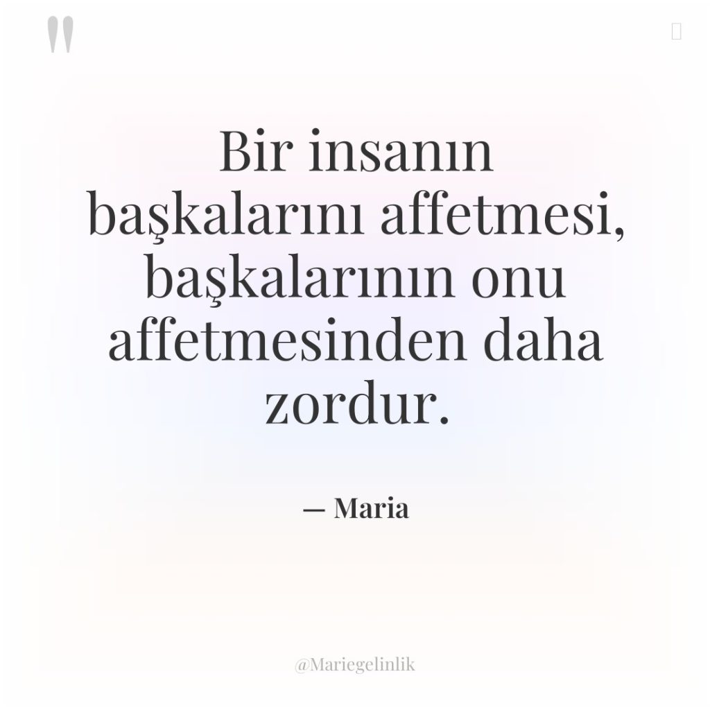 Bir insanın başkalarını affetmesi, başkalarının onu affetmesinden daha zordur.