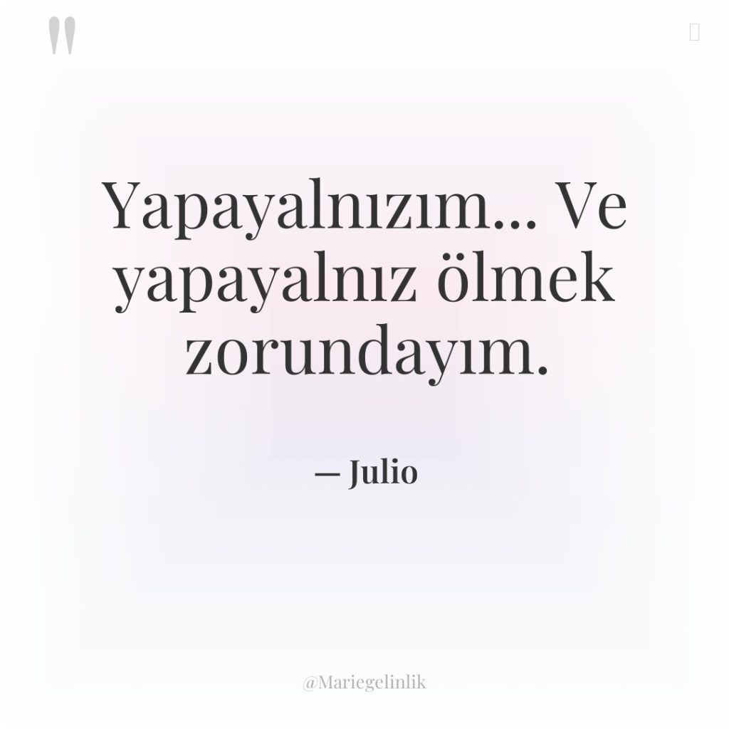 Yapayalnızım… Ve yapayalnız ölmek zorundayım.