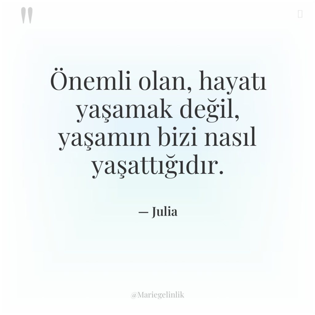 Önemli olan, hayatı yaşamak değil, yaşamın bizi nasıl yaşattığıdır.