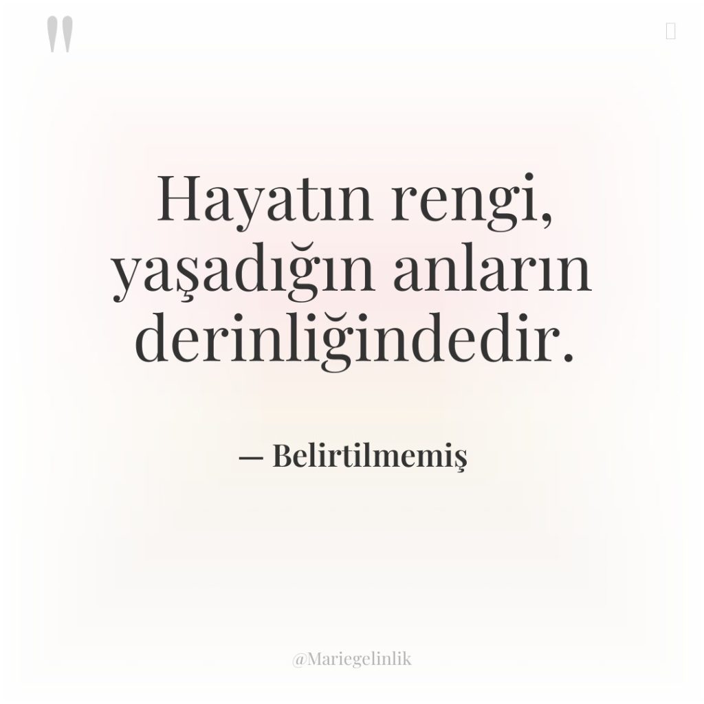 Hayatın rengi, yaşadığın anların derinliğindedir.