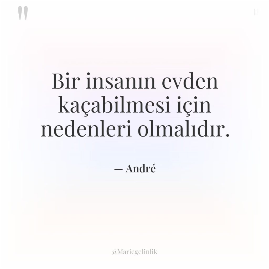 Bir insanın evden kaçabilmesi için nedenleri olmalıdır.