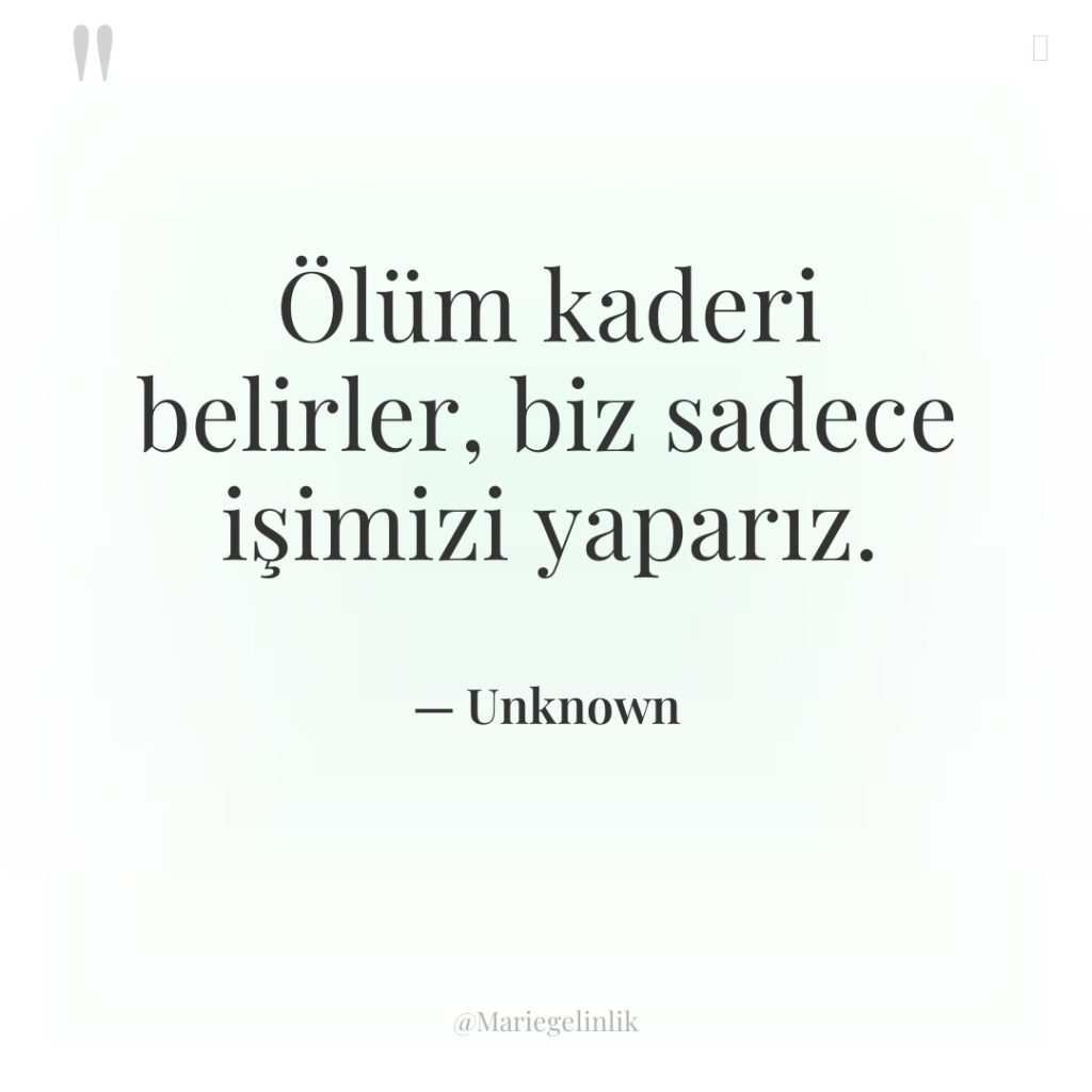 Ölüm kaderi belirler, biz sadece işimizi yaparız.