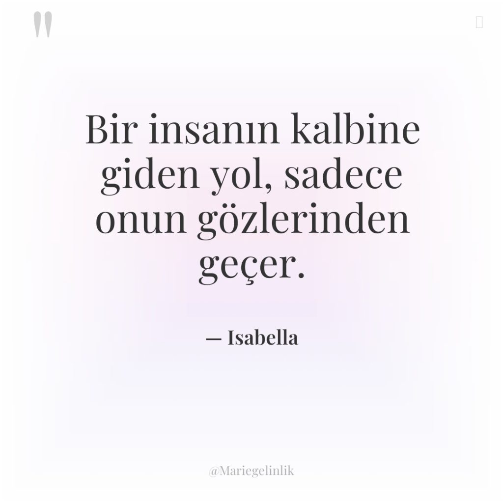 Bir insanın kalbine giden yol, sadece onun gözlerinden geçer.