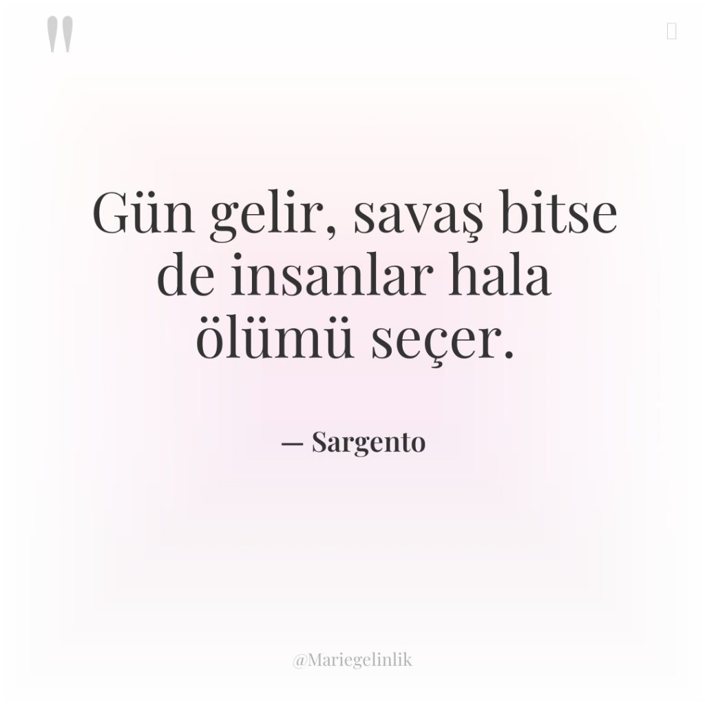 Gün gelir, savaş bitse de insanlar hala ölümü seçer.