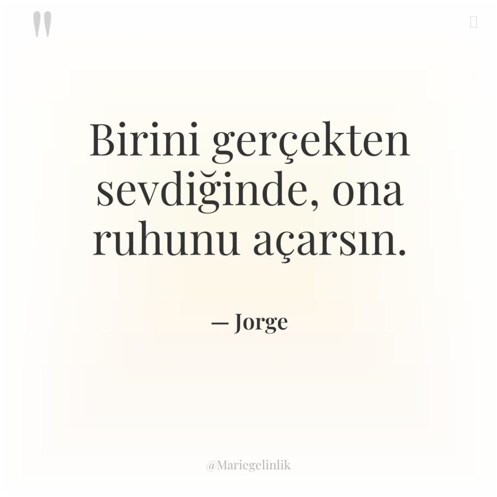 Birini gerçekten sevdiğinde, ona ruhunu açarsın.