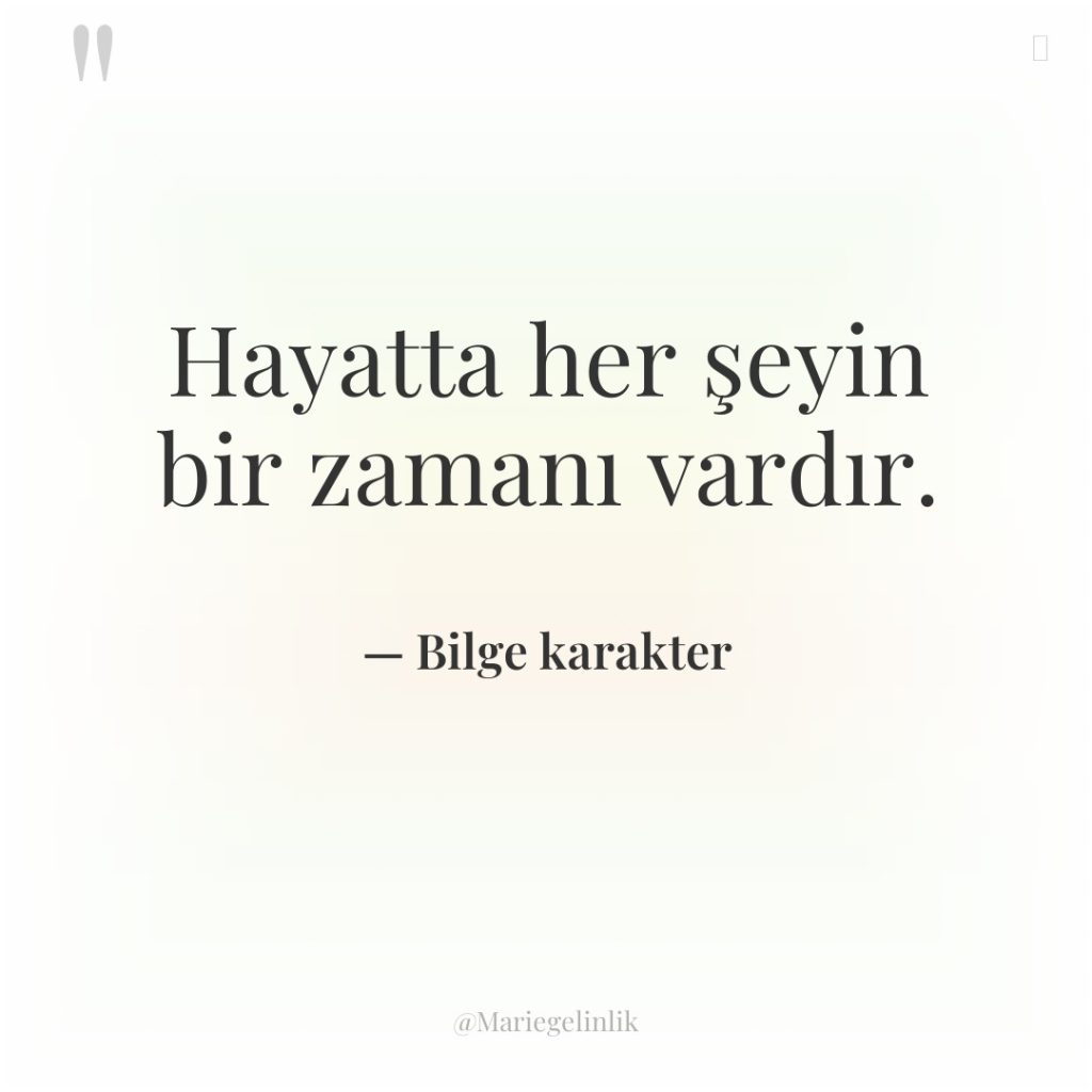 Hayatta her şeyin bir zamanı vardır.