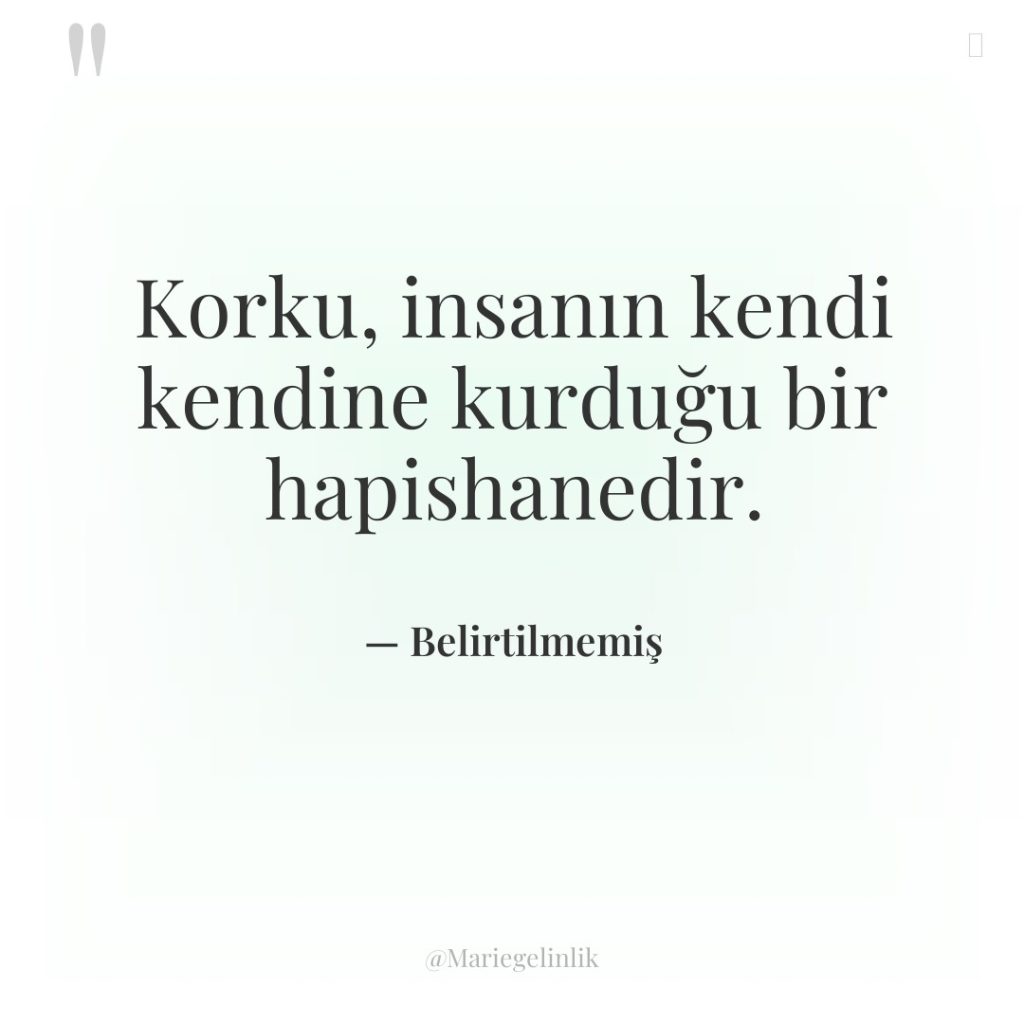 Korku, insanın kendi kendine kurduğu bir hapishanedir.