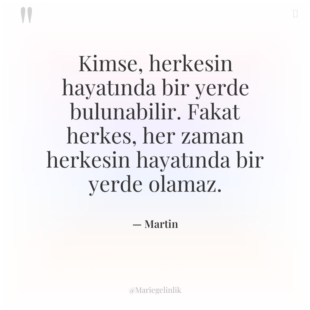 Kimse, herkesin hayatında bir yerde bulunabilir. Fakat herkes, her zaman…