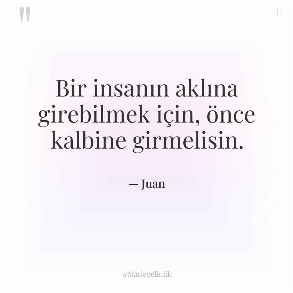Bir insanın aklına girebilmek için, önce kalbine girmelisin.