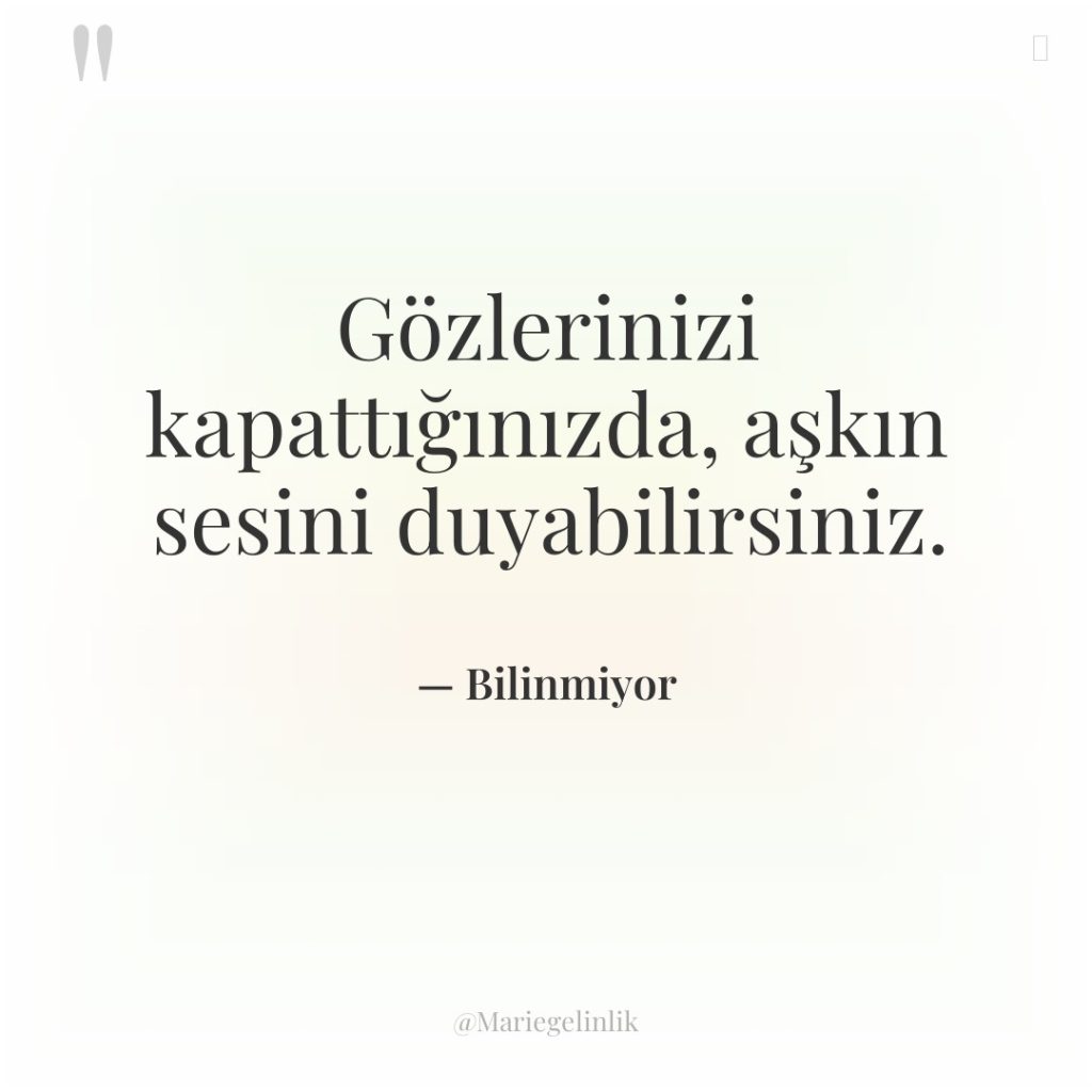 Gözlerinizi kapattığınızda, aşkın sesini duyabilirsiniz.