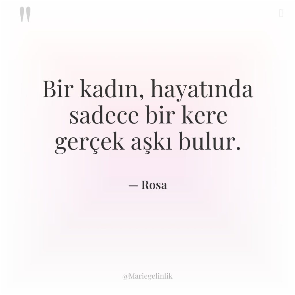 Bir kadın, hayatında sadece bir kere gerçek aşkı bulur.