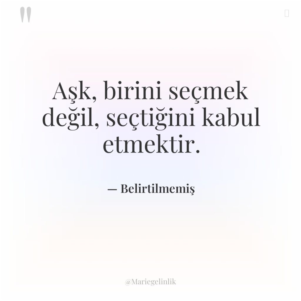 Aşk, birini seçmek değil, seçtiğini kabul etmektir.