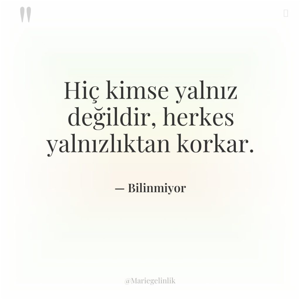 Hiç kimse yalnız değildir, herkes yalnızlıktan korkar.