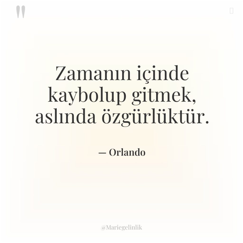 Zamanın içinde kaybolup gitmek, aslında özgürlüktür.