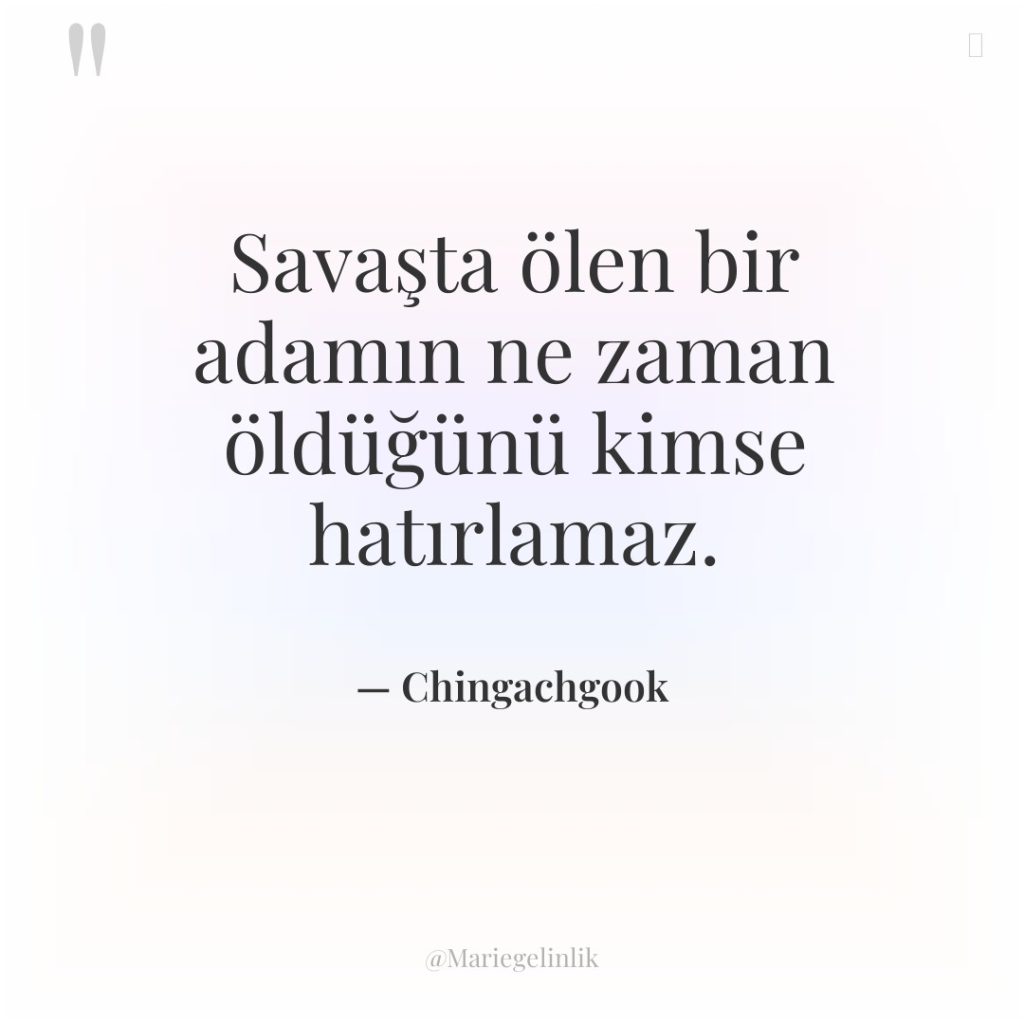 Savaşta ölen bir adamın ne zaman öldüğünü kimse hatırlamaz.