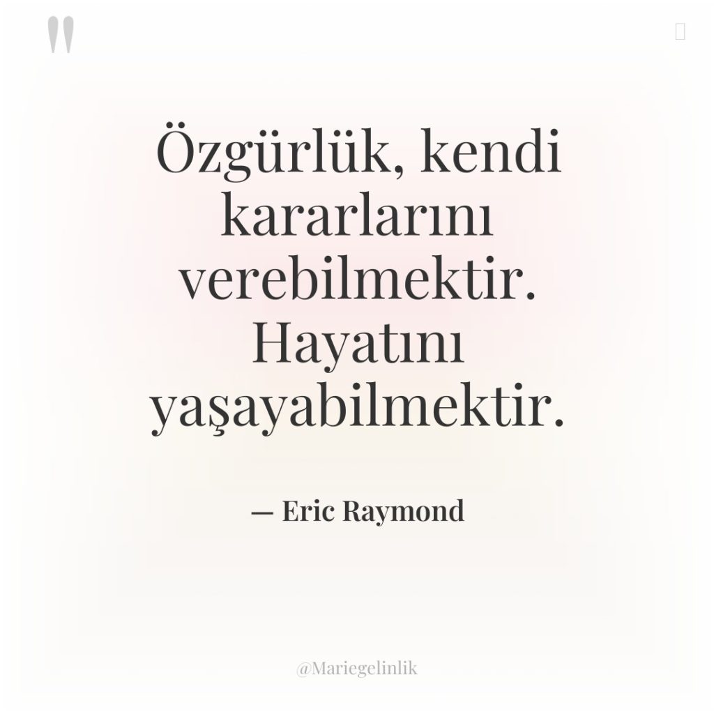 Özgürlük, kendi kararlarını verebilmektir. Hayatını yaşayabilmektir.