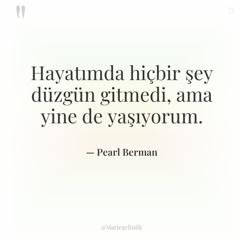 Hayatımda hiçbir şey düzgün gitmedi, ama yine de yaşıyorum.