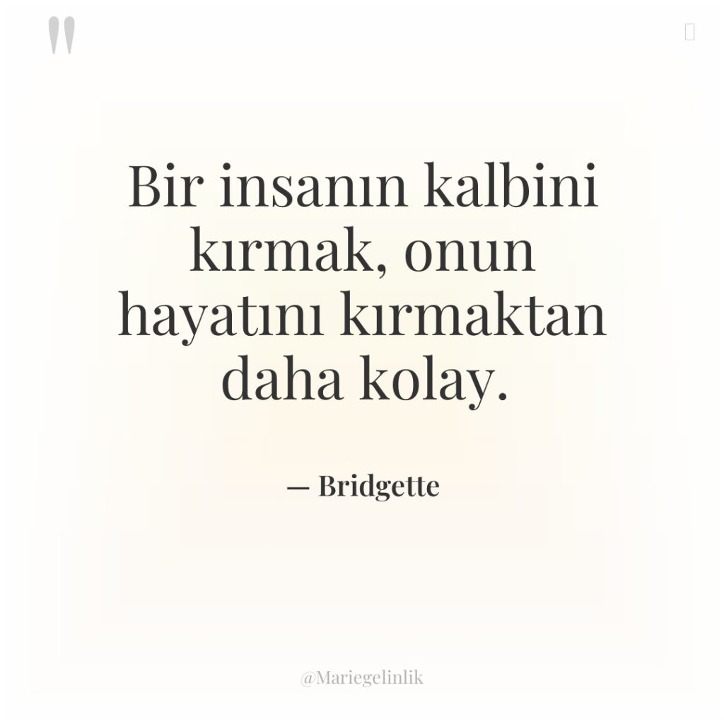 Bir insanın kalbini kırmak, onun hayatını kırmaktan daha kolay.