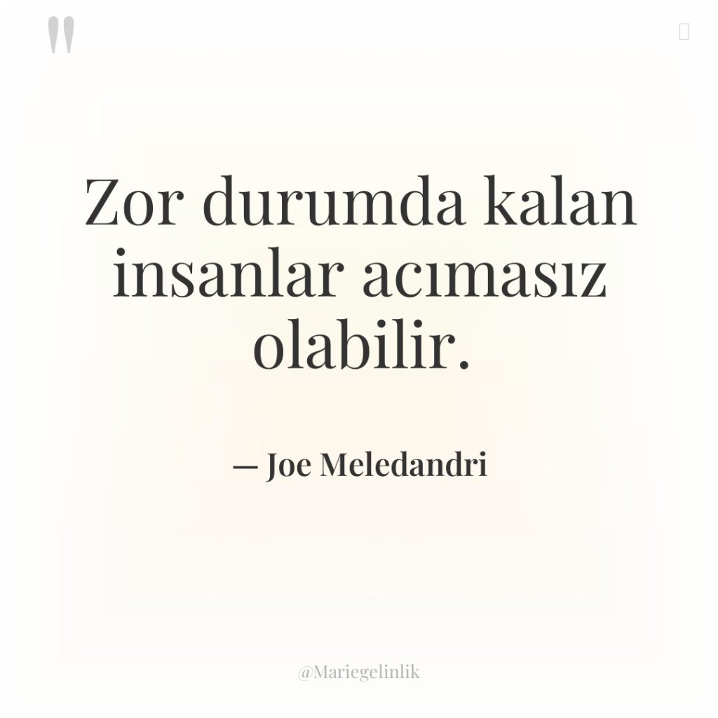 Zor durumda kalan insanlar acımasız olabilir.