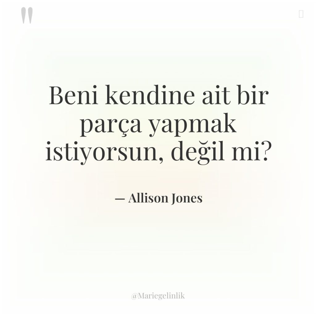 Beni kendine ait bir parça yapmak istiyorsun, değil mi?