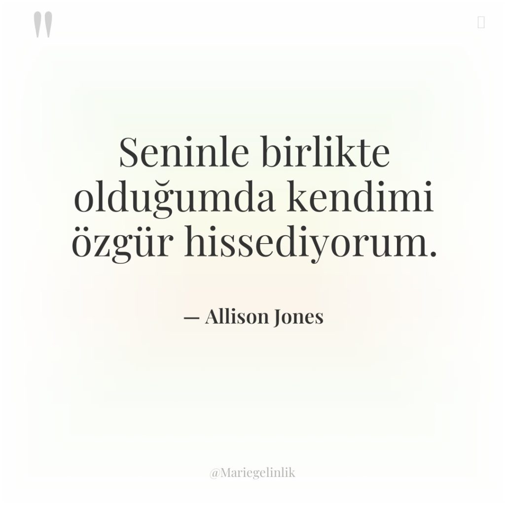 Seninle birlikte olduğumda kendimi özgür hissediyorum.