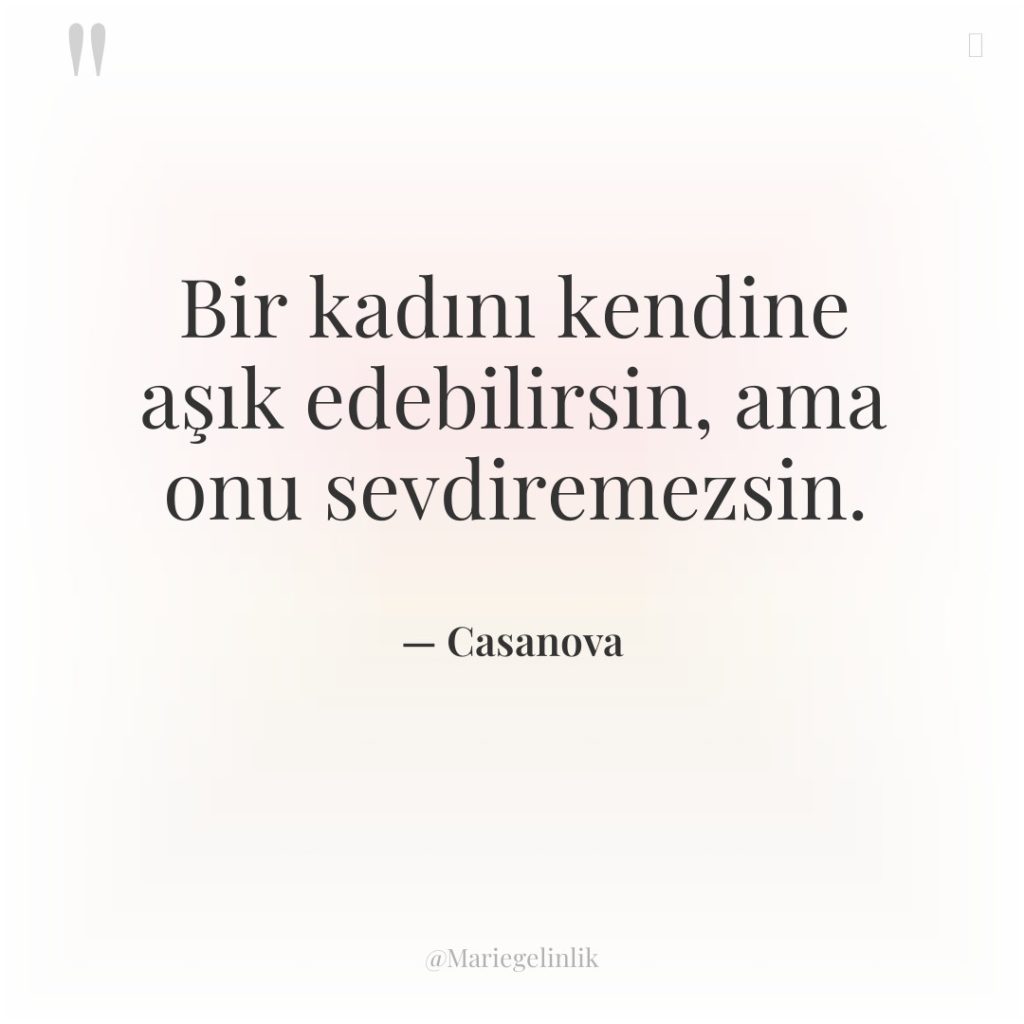 Bir kadını kendine aşık edebilirsin, ama onu sevdiremezsin.