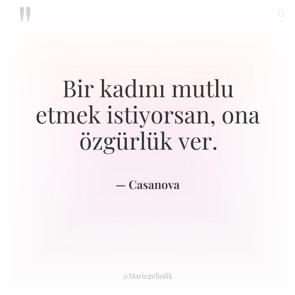 Bir kadını mutlu etmek istiyorsan, ona özgürlük ver.
