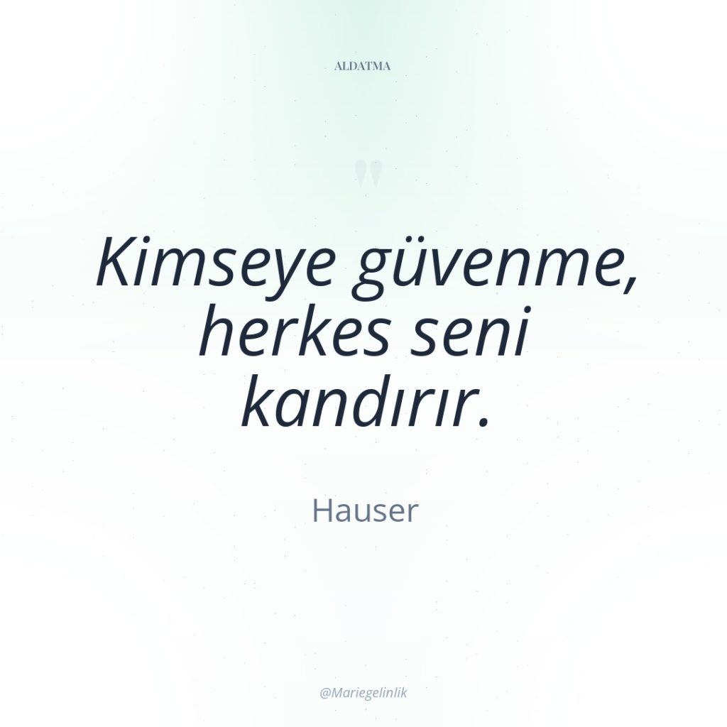 Kimseye güvenme, herkes seni kandırır.