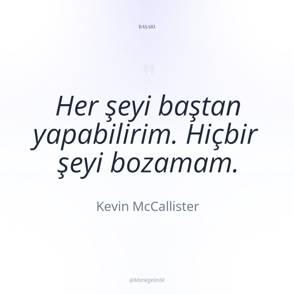 Her şeyi baştan yapabilirim. Hiçbir şeyi bozamam.