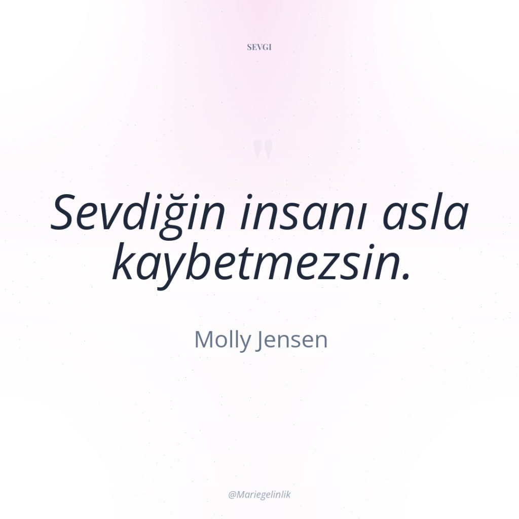 Sevdiğin insanı asla kaybetmezsin.