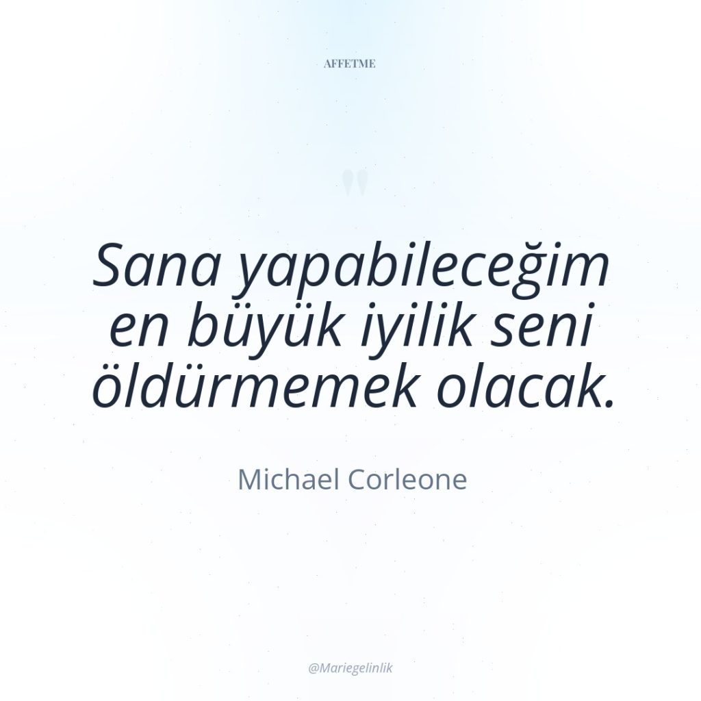 Sana yapabileceğim en büyük iyilik seni öldürmemek olacak.