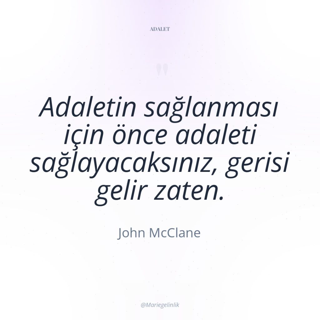 Adaletin sağlanması için önce adaleti sağlayacaksınız, gerisi gelir zaten.