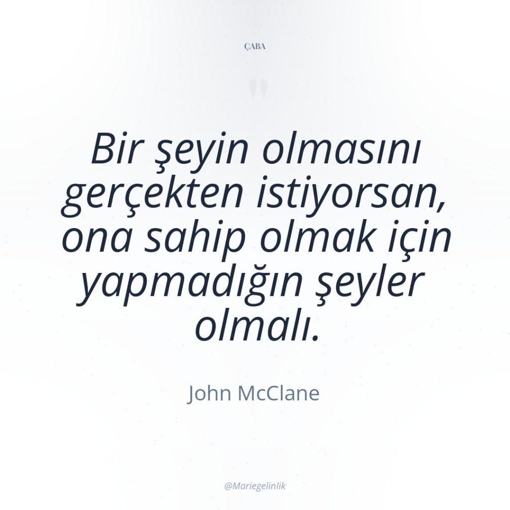 Bir şeyin olmasını gerçekten istiyorsan, ona sahip olmak için yapmadığın…