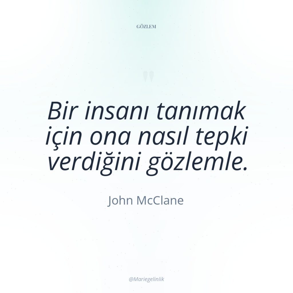 Bir insanı tanımak için ona nasıl tepki verdiğini gözlemle.