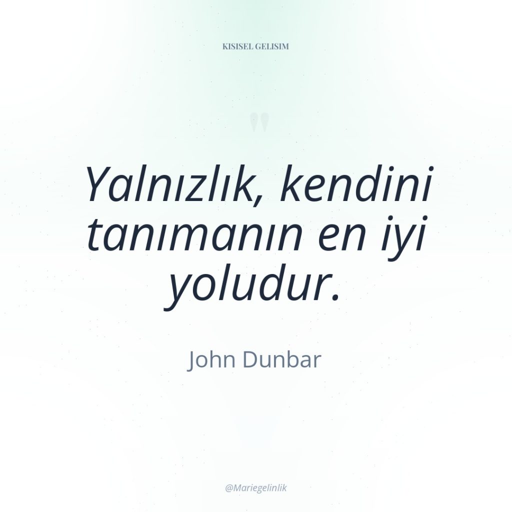 Yalnızlık, kendini tanımanın en iyi yoludur.