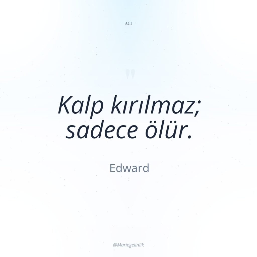 Kalp kırılmaz; sadece ölür.