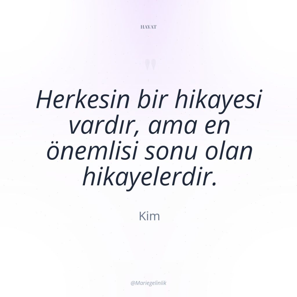 Herkesin bir hikayesi vardır, ama en önemlisi sonu olan hikayelerdir.