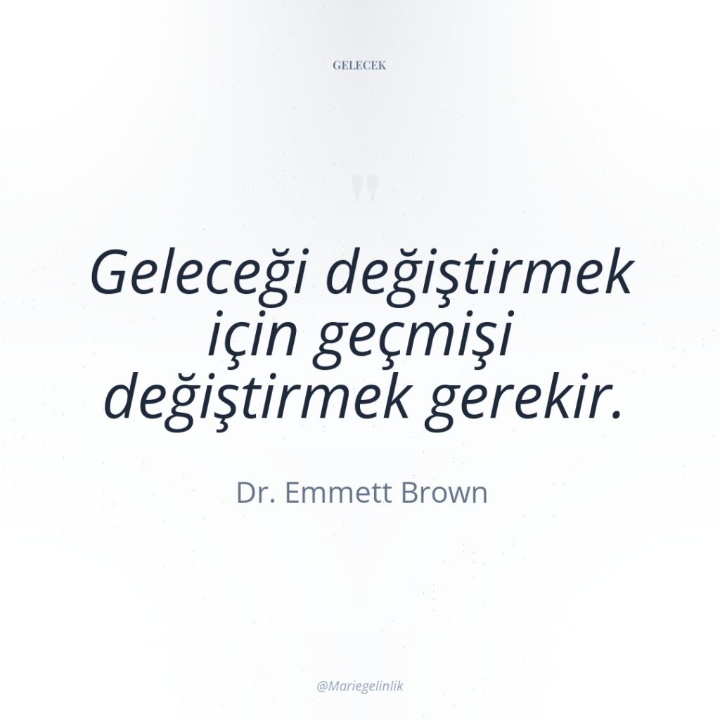 Geleceği değiştirmek için geçmişi değiştirmek gerekir.