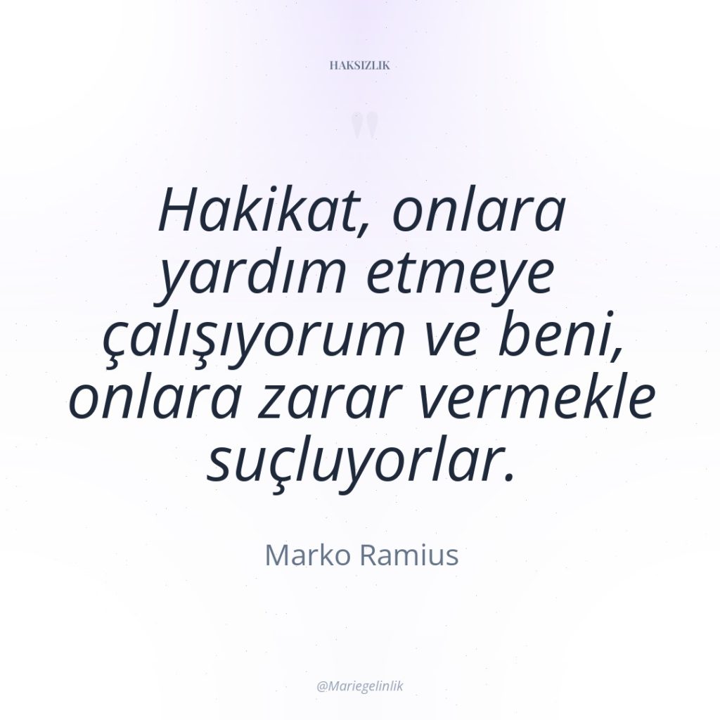 Hakikat, onlara yardım etmeye çalışıyorum ve beni, onlara zarar vermekle…