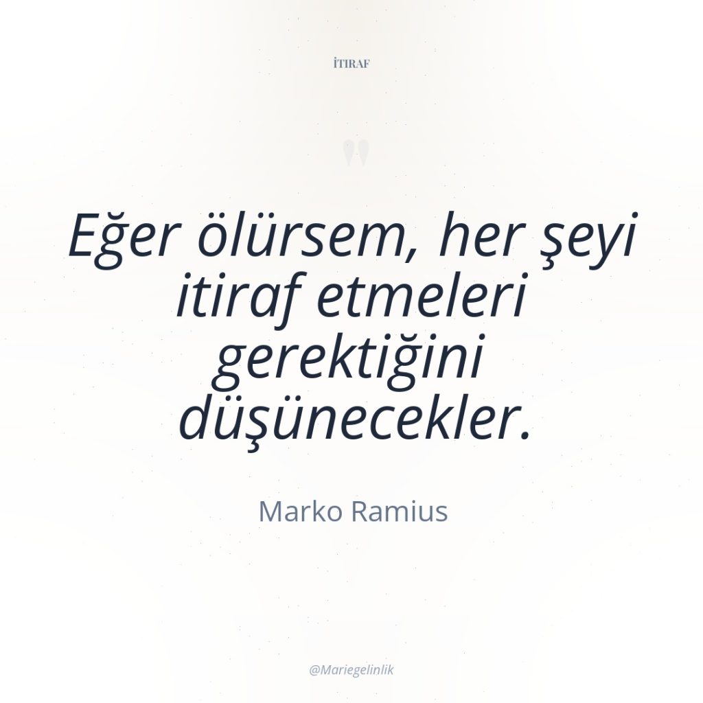 Eğer ölürsem, her şeyi itiraf etmeleri gerektiğini düşünecekler.