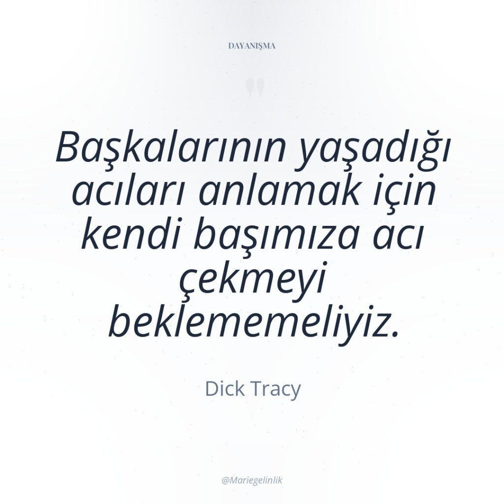 Başkalarının yaşadığı acıları anlamak için kendi başımıza acı çekmeyi beklememeliyiz.