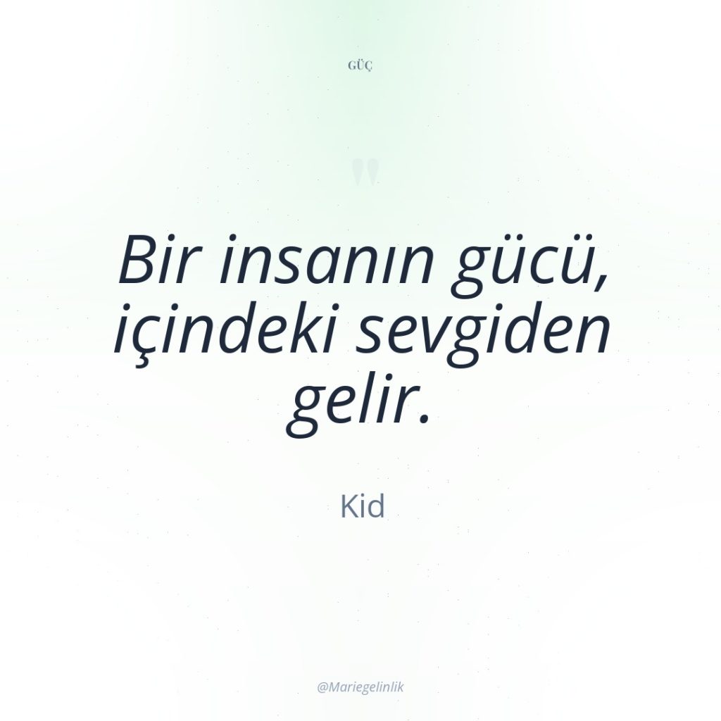 Bir insanın gücü, içindeki sevgiden gelir.