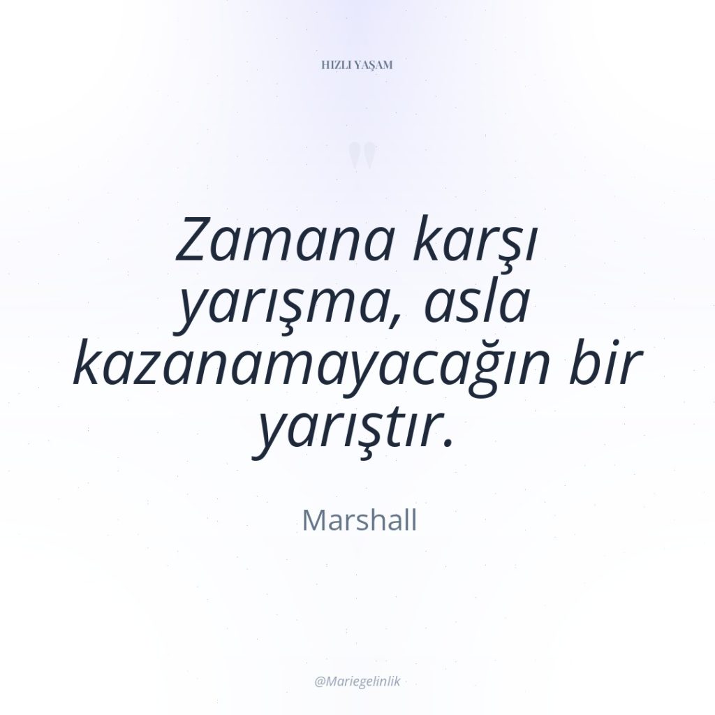 Zamana karşı yarışma, asla kazanamayacağın bir yarıştır.