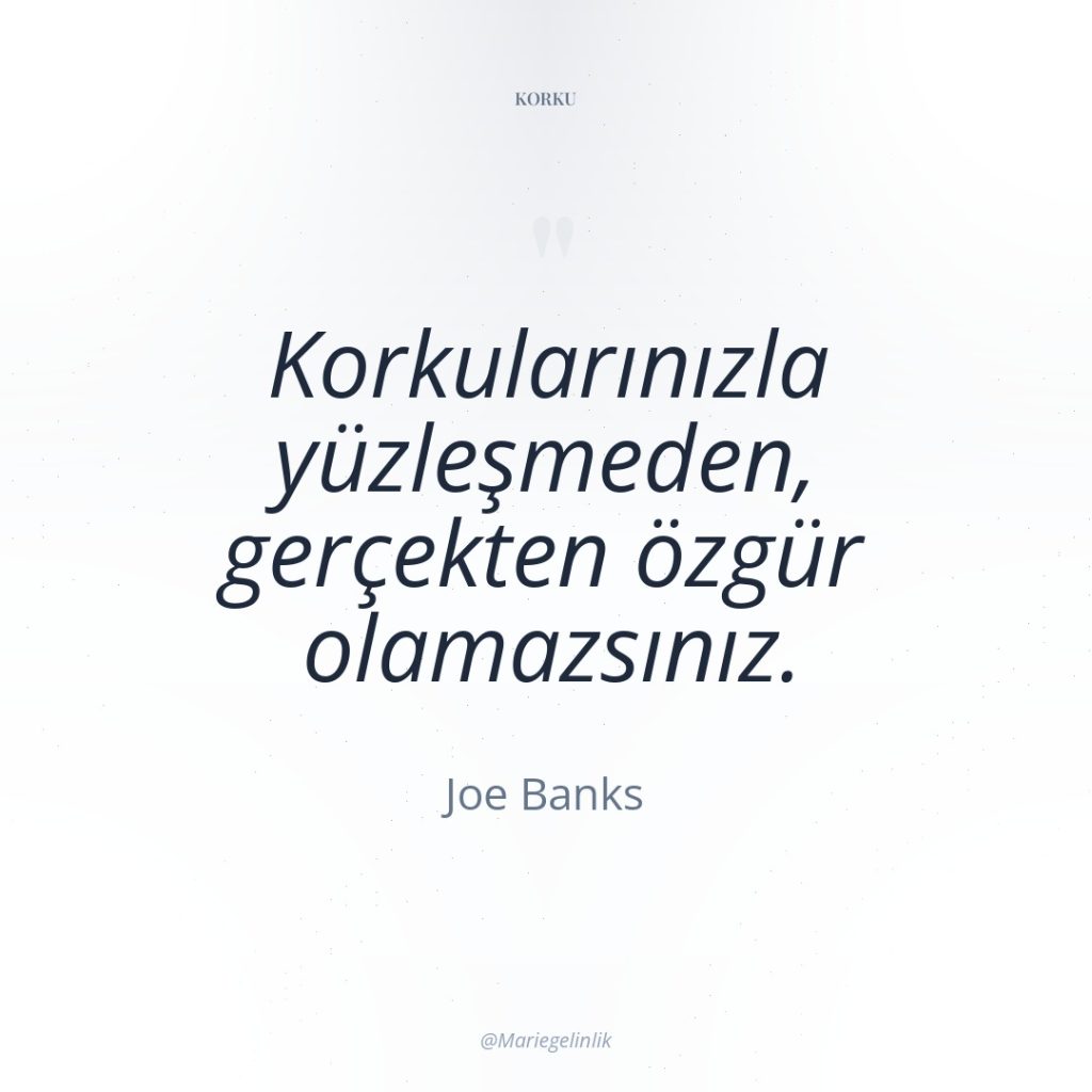 Korkularınızla yüzleşmeden, gerçekten özgür olamazsınız.