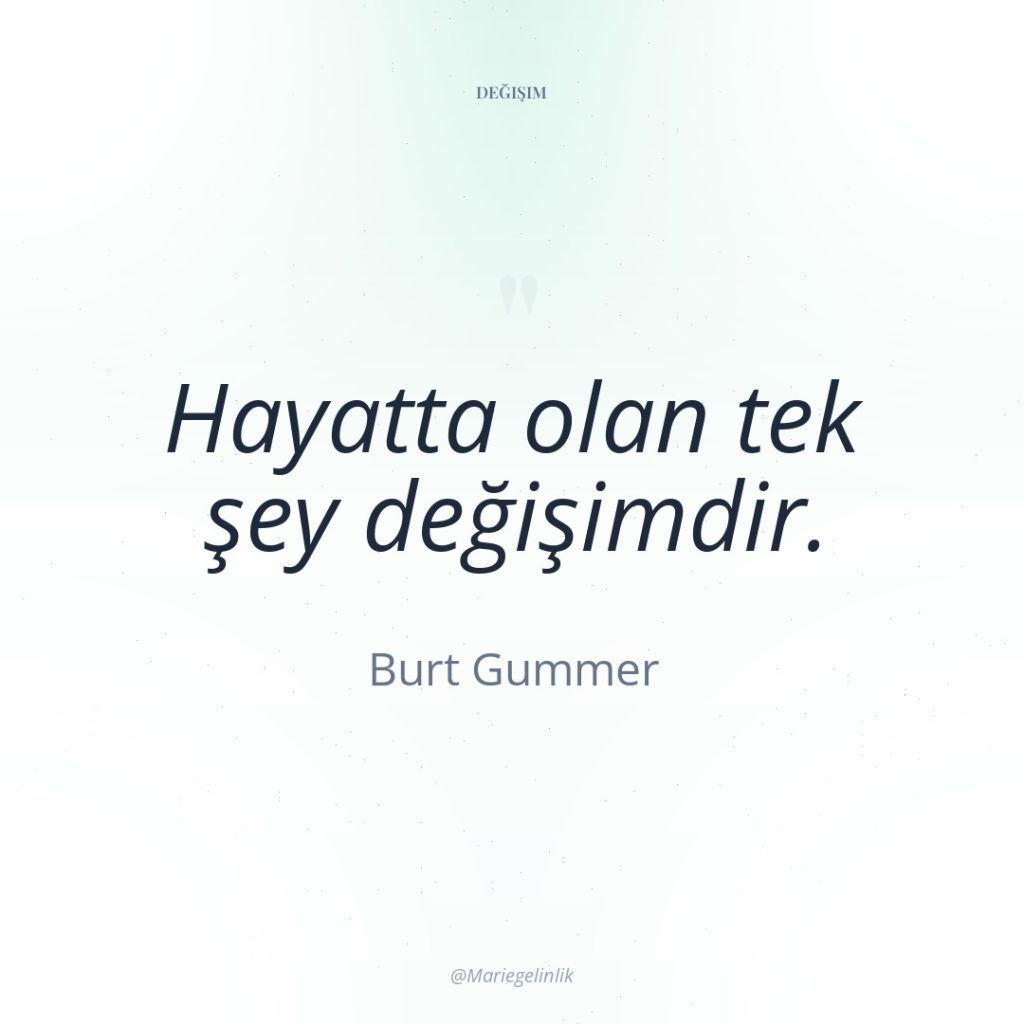 Hayatta olan tek şey değişimdir.