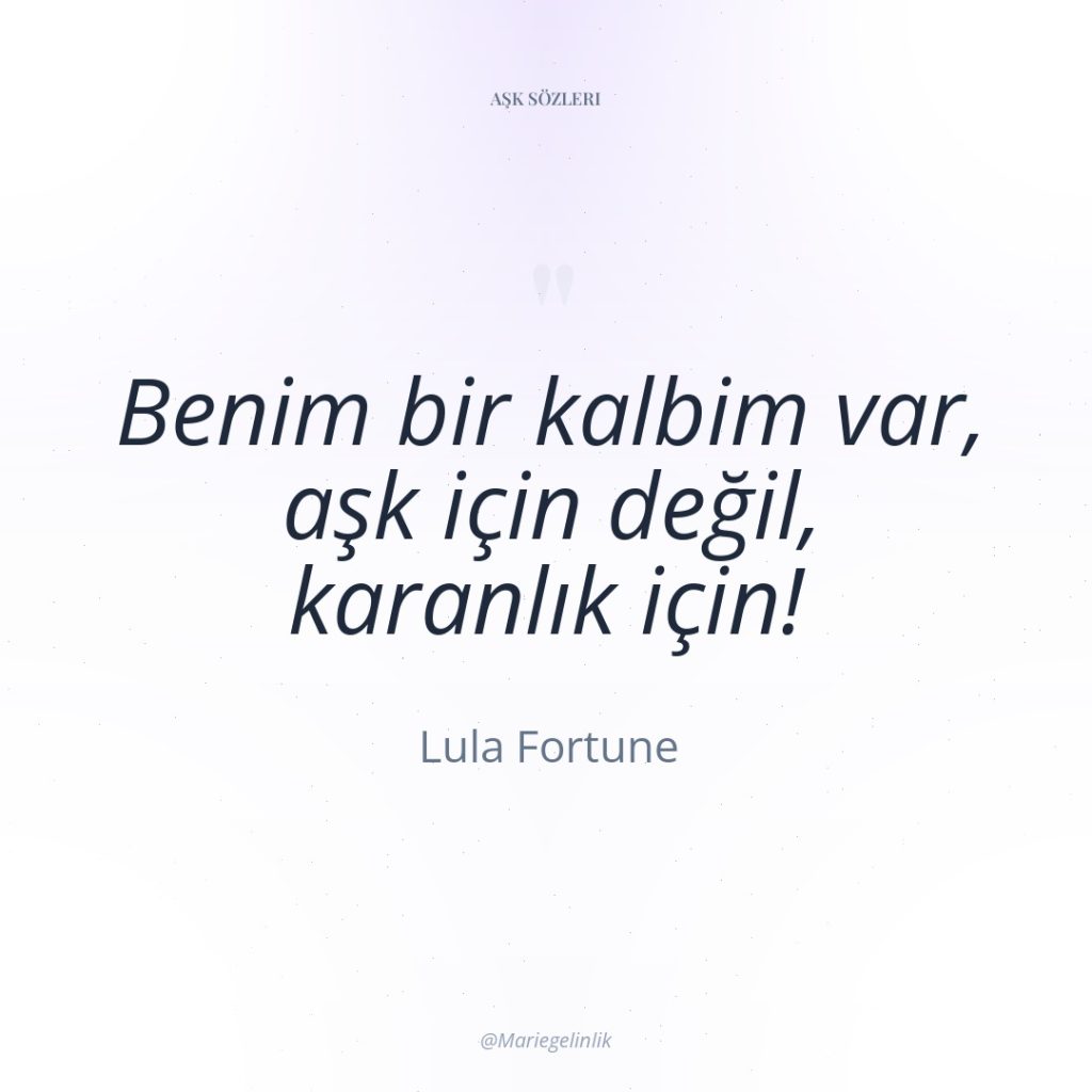 Benim bir kalbim var, aşk için değil, karanlık için!