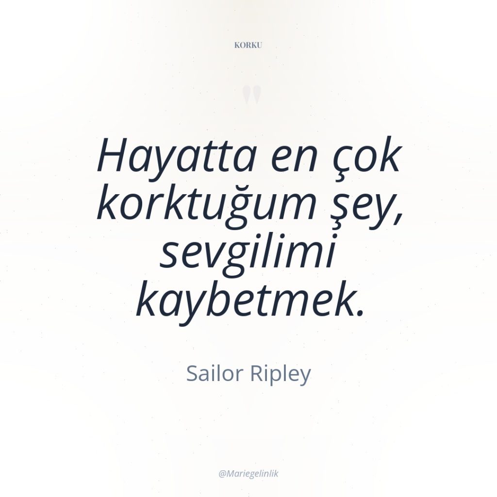 Hayatta en çok korktuğum şey, sevgilimi kaybetmek.