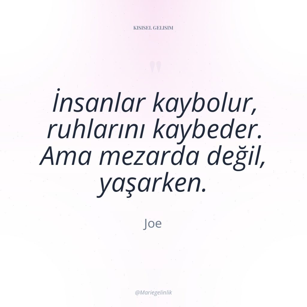İnsanlar kaybolur, ruhlarını kaybeder. Ama mezarda değil, yaşarken.