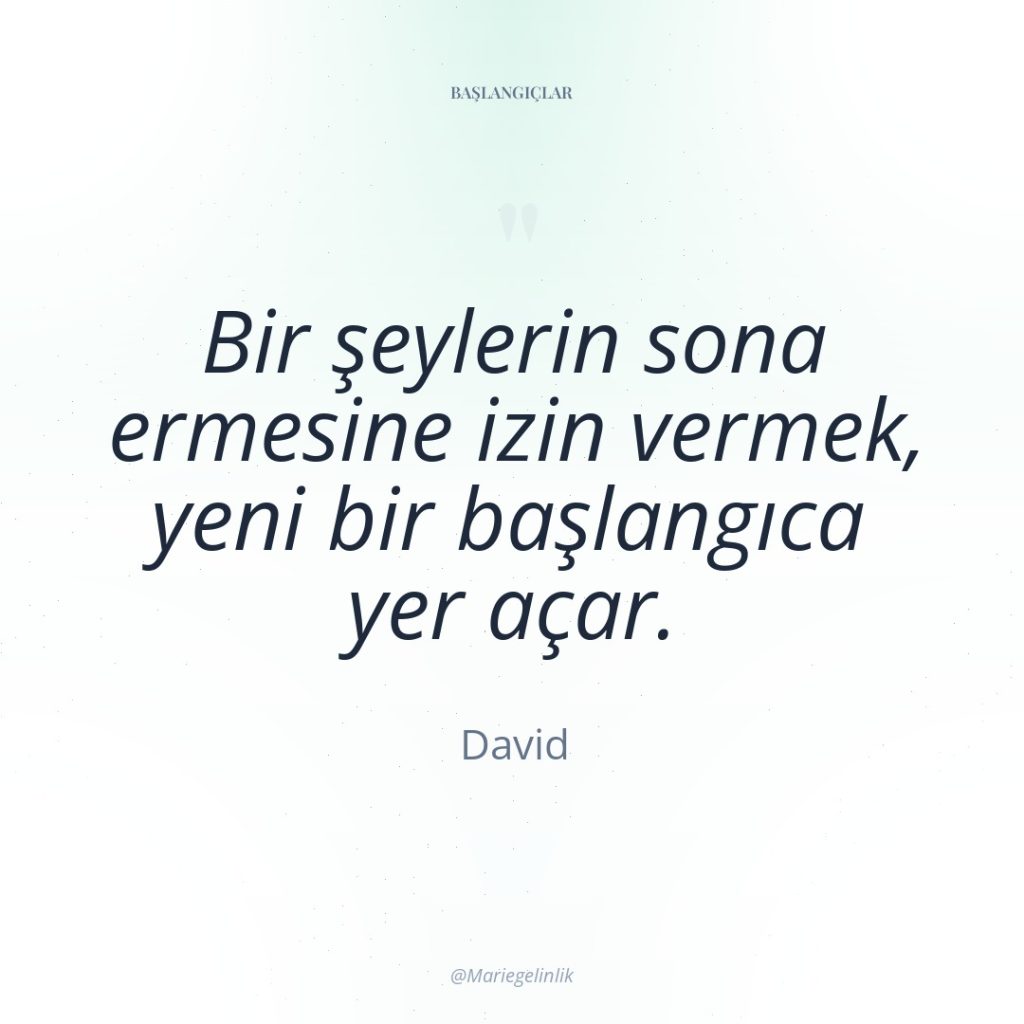 Bir şeylerin sona ermesine izin vermek, yeni bir başlangıca yer…
