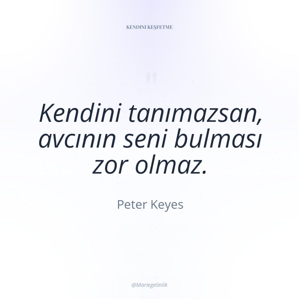 Kendini tanımazsan, avcının seni bulması zor olmaz.